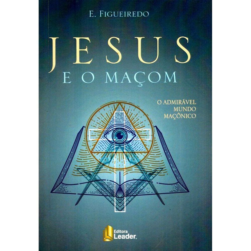 Jesus E O Maçom - O Admirável Mundo Maçônico