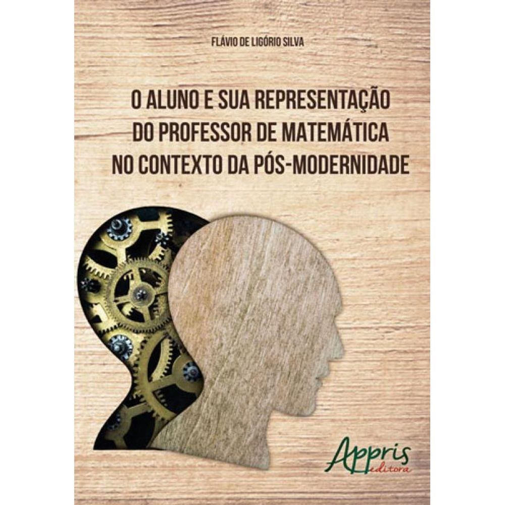 Aluno E Sua Representaçao Do Professor De Matematica No Contexto Da Pos-Modernidade, O
