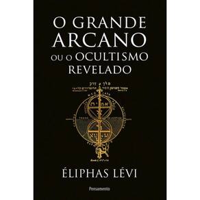 O Grande Arcano Ou O Ocultismo Revelado