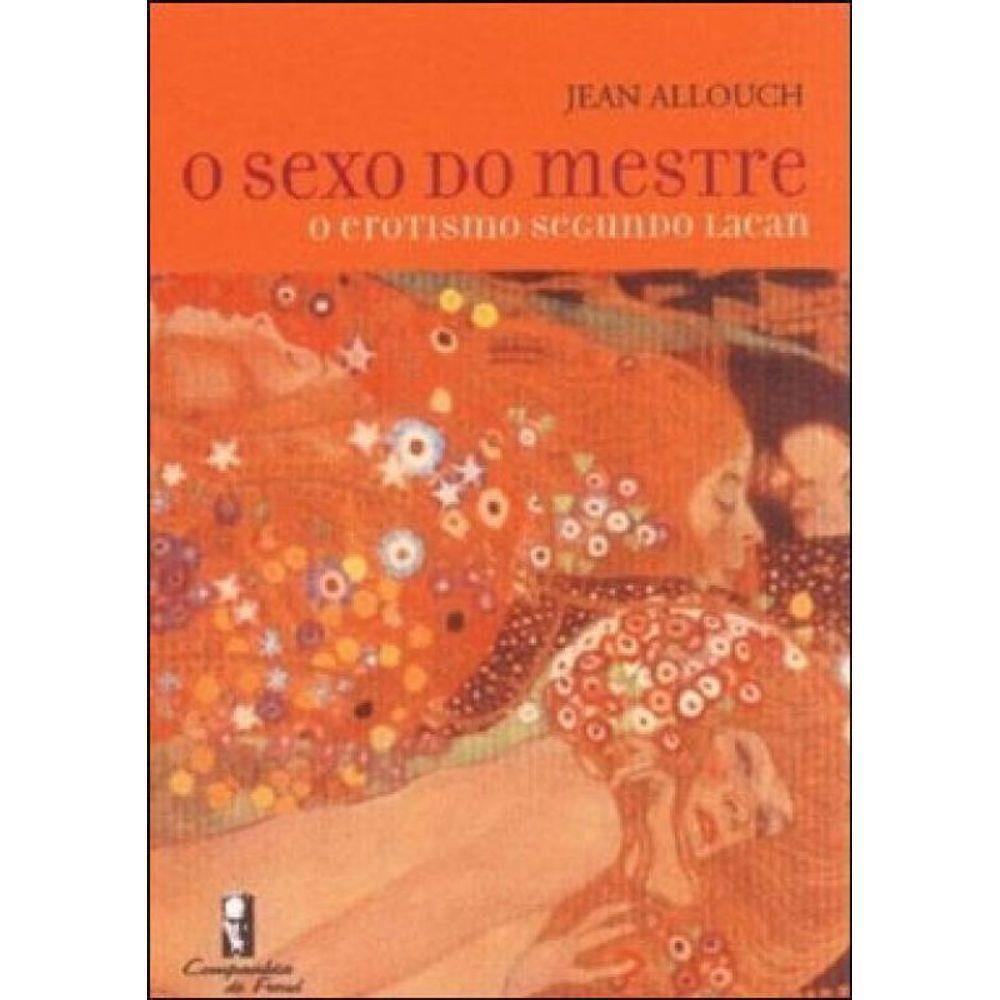 Sexo Do Mestre, O - O Erotismo Segundo Lacan
