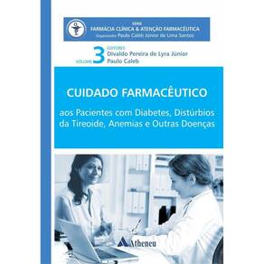 Cuidado Farmacêutico Aos Pacientes Com Diabetes, Distúrbios Da Tireóide, Anemias E Outras Doenças - Vol. 3
