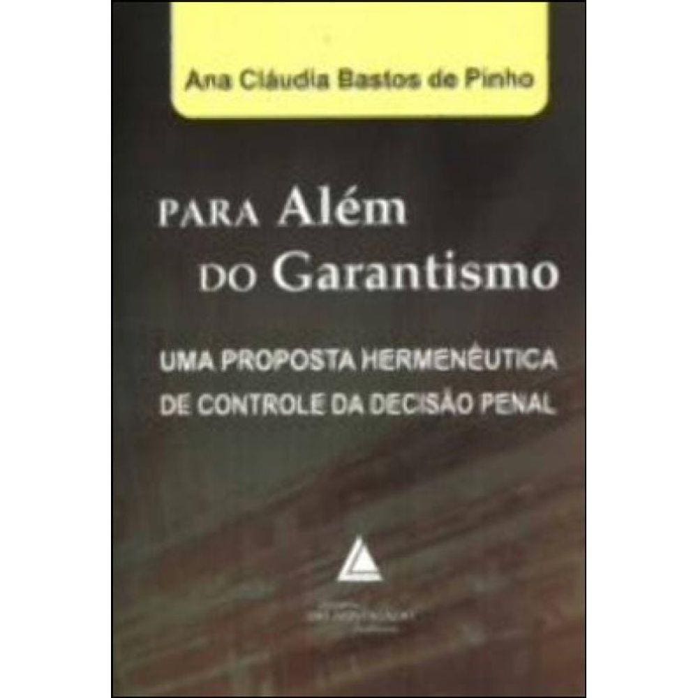 Para Alem Do Garantismo - Uma Proposta Hermeneutica De Controle Da Decisao Penal