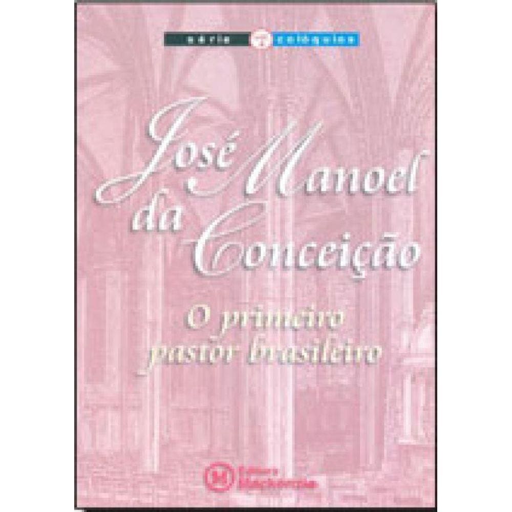 Jose Manoel Da Conceiçao - O Primeiro Pastor Brasileiro – Serie Coloquios  Vol. 4