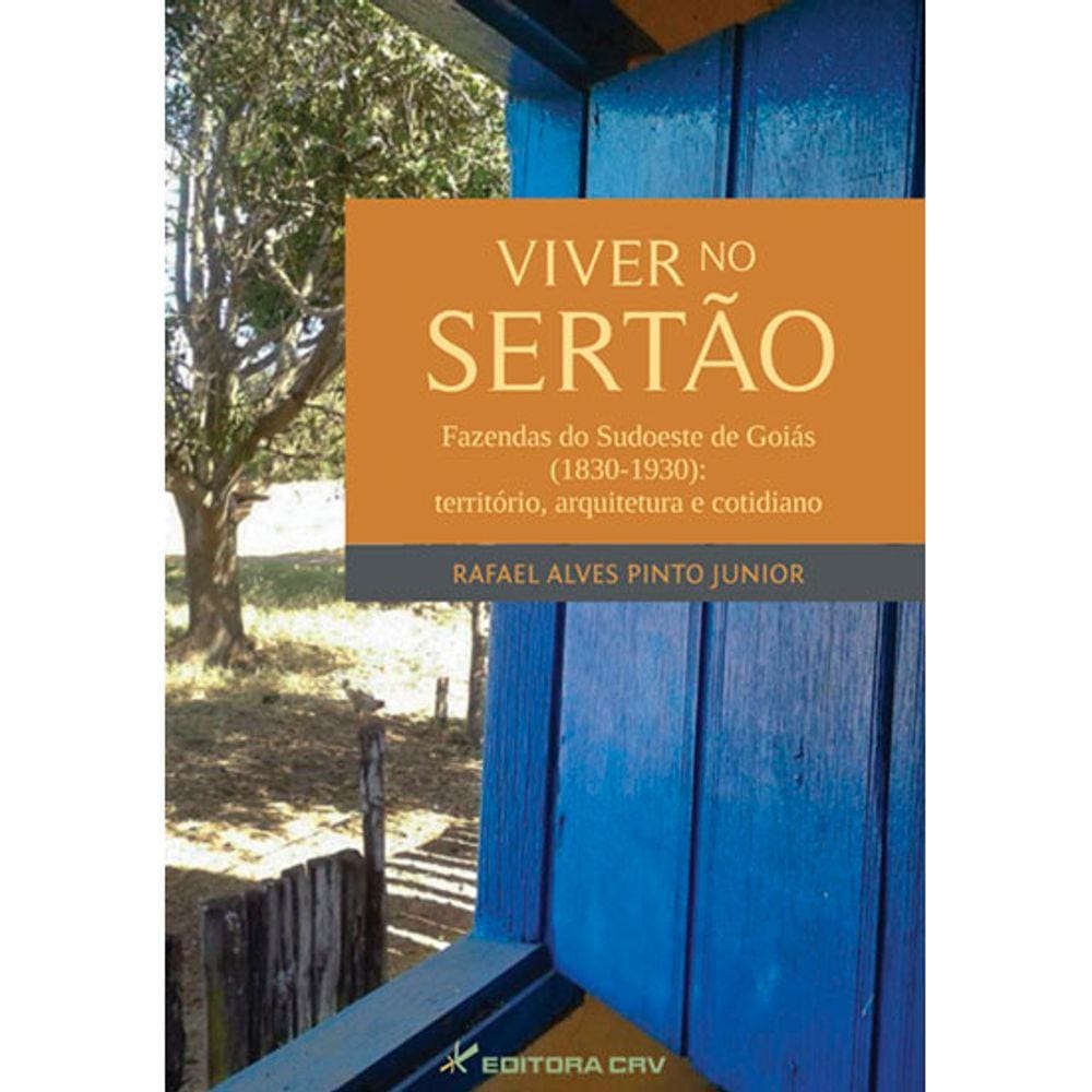 VIVER NO SERTÃO:fazendas do Sudoeste de Goiás (1830-1930):território, arquitetura e cotidiano