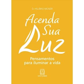 Acenda Sua Luz: Pensamentos Para Iluminar A Vida