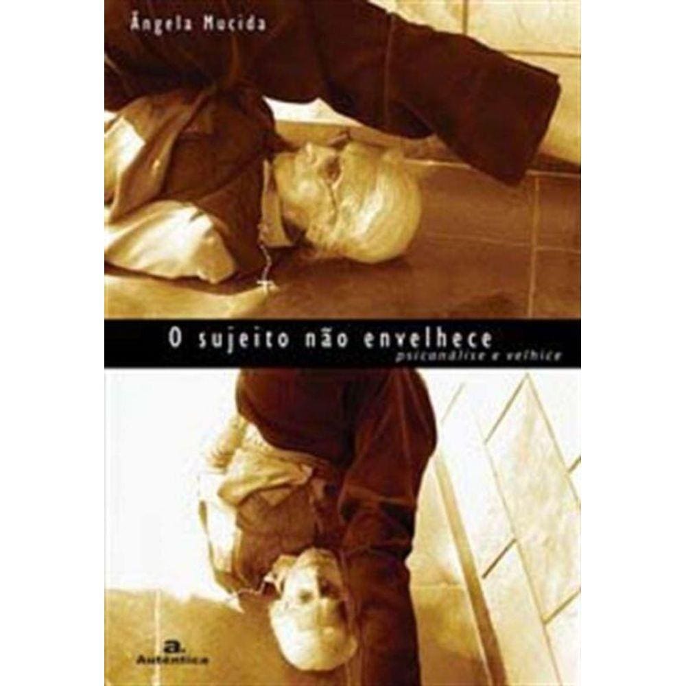 Sujeito Nao Envelhece - Psicanalise E Velhice, O