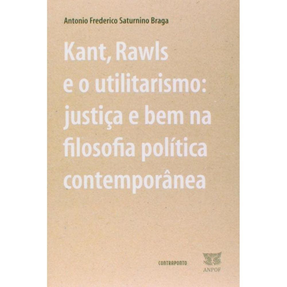 Kant, Rawls E O Utilitarismo: Justica E Bem Na Fil