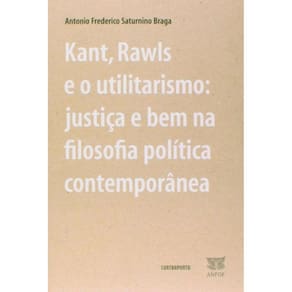 Kant, Rawls E O Utilitarismo: Justica E Bem Na Fil
