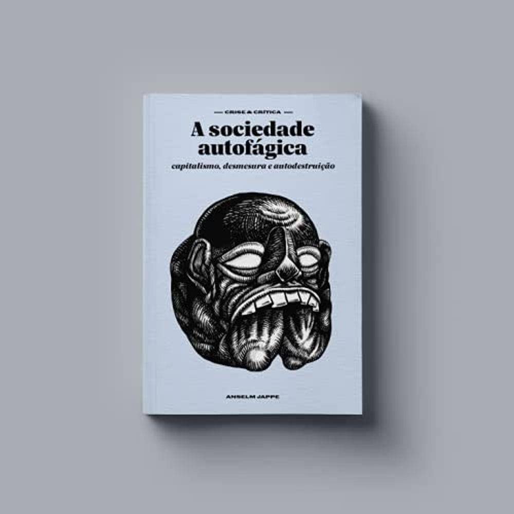 A SOCIEDADE AUTOFáGICA: CAPITALISMO, DESMESURA E AUTODESTRUIçãO