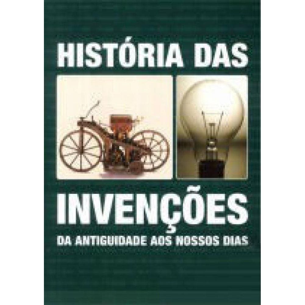 Historia Das Invençoes - Da Antiguidade Aos Nossos Dias