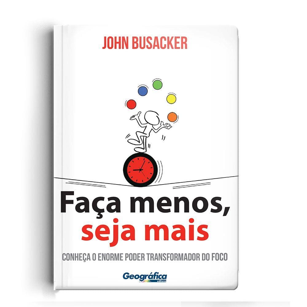 Faça menos, seja mais - Conheça o enorme poder transformador do foco
