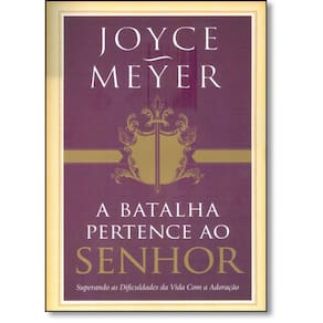 Batalha Pertence Ao Senhor - Superando As Dificuldades Da Vida Com A Adoracao, A