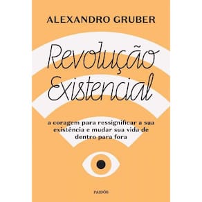 Revolução Existencial: a Coragem Para Ressignificar a Sua Existência e Mudar a Sua Vida De Dentro Pa