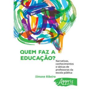 Quem Faz A Educação? Narrativas, Conhecimentos E Táticas De Professoras Da Escola Pública