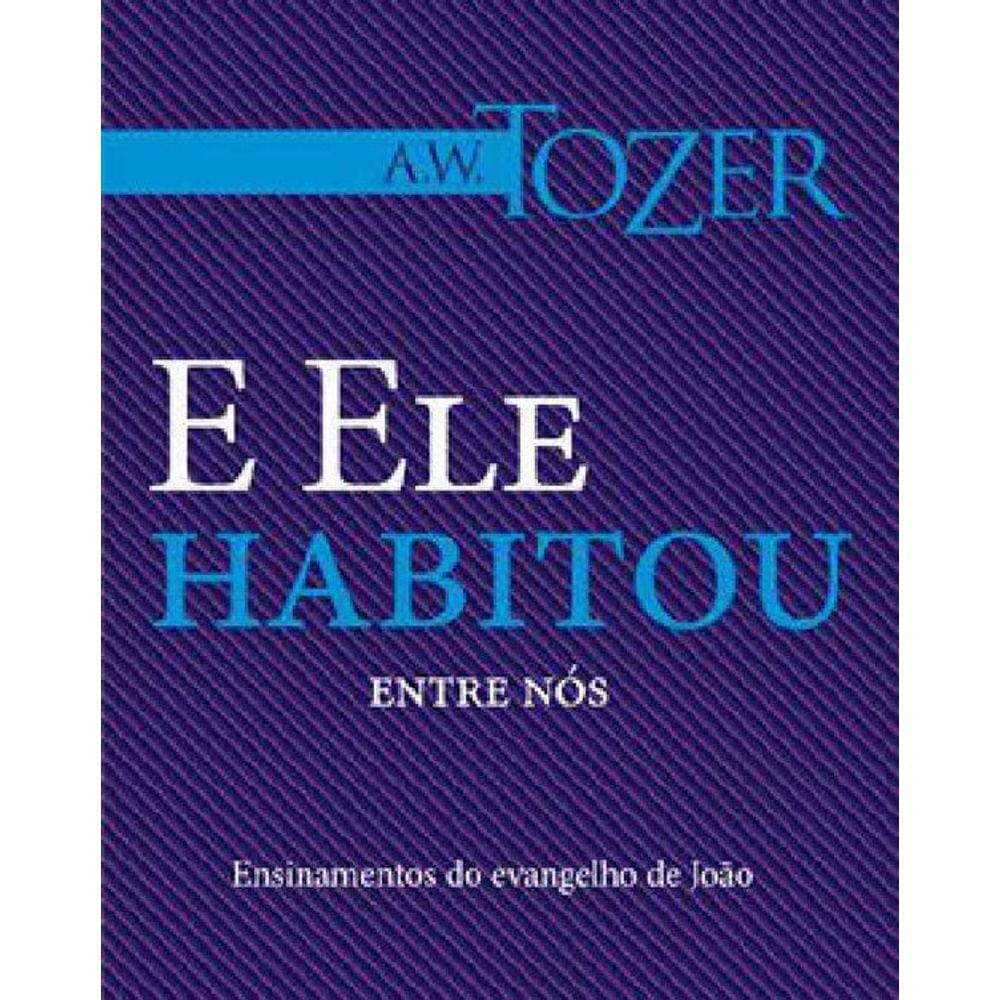 Livro E Ele Habitou Entre Nós - A.W. Tozer