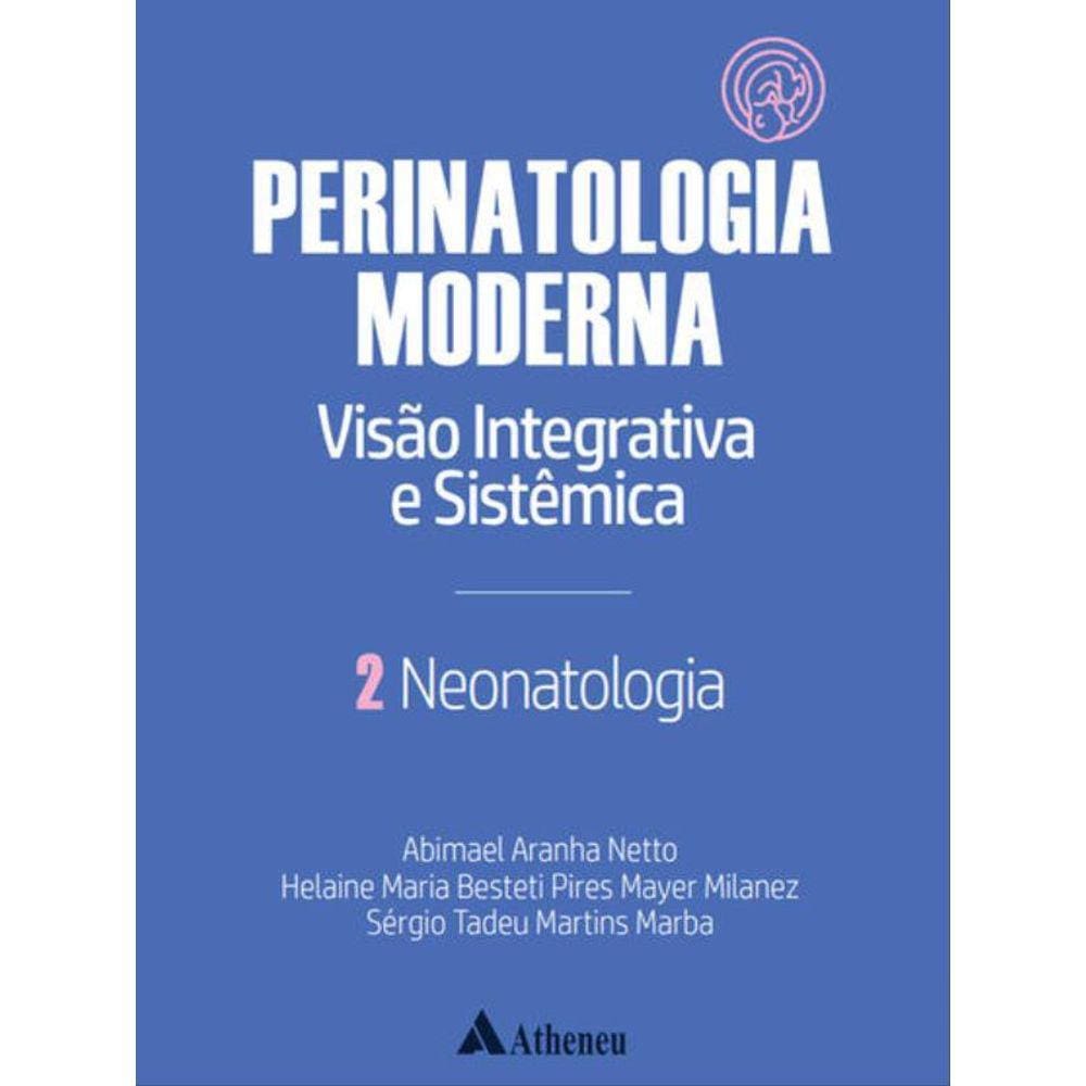 Neonatologia - Perinatologia Moderna: Visão Integrativa E Sistêmica - Vol. 2