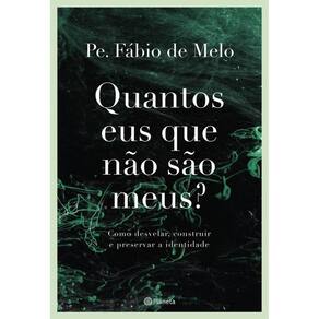 Quantos eus que não são meus?: Como desvelar, construir e preservar a identidade
