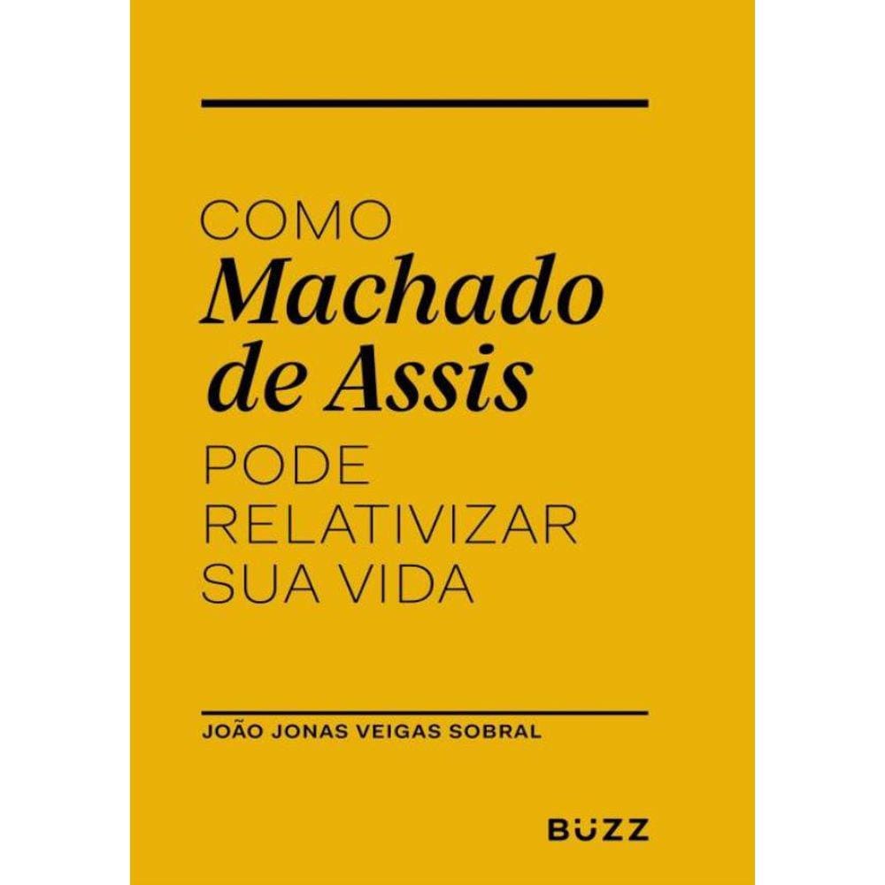 Como Machado De Assis Pode Relativizar Sua Vida
