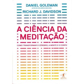 Ciencia Da Meditacao, A - Como Transformar O Cerebro, A Mente E O Corpo