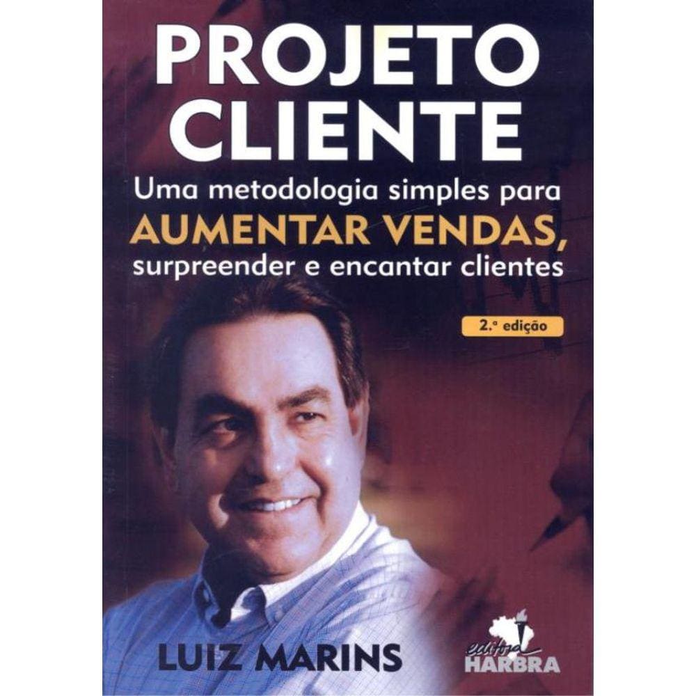 Projeto Cliente - Uma Metodologia Simples Para Aumentar Vendas, Surpreender E Encantar Clientes - 2ª Ed