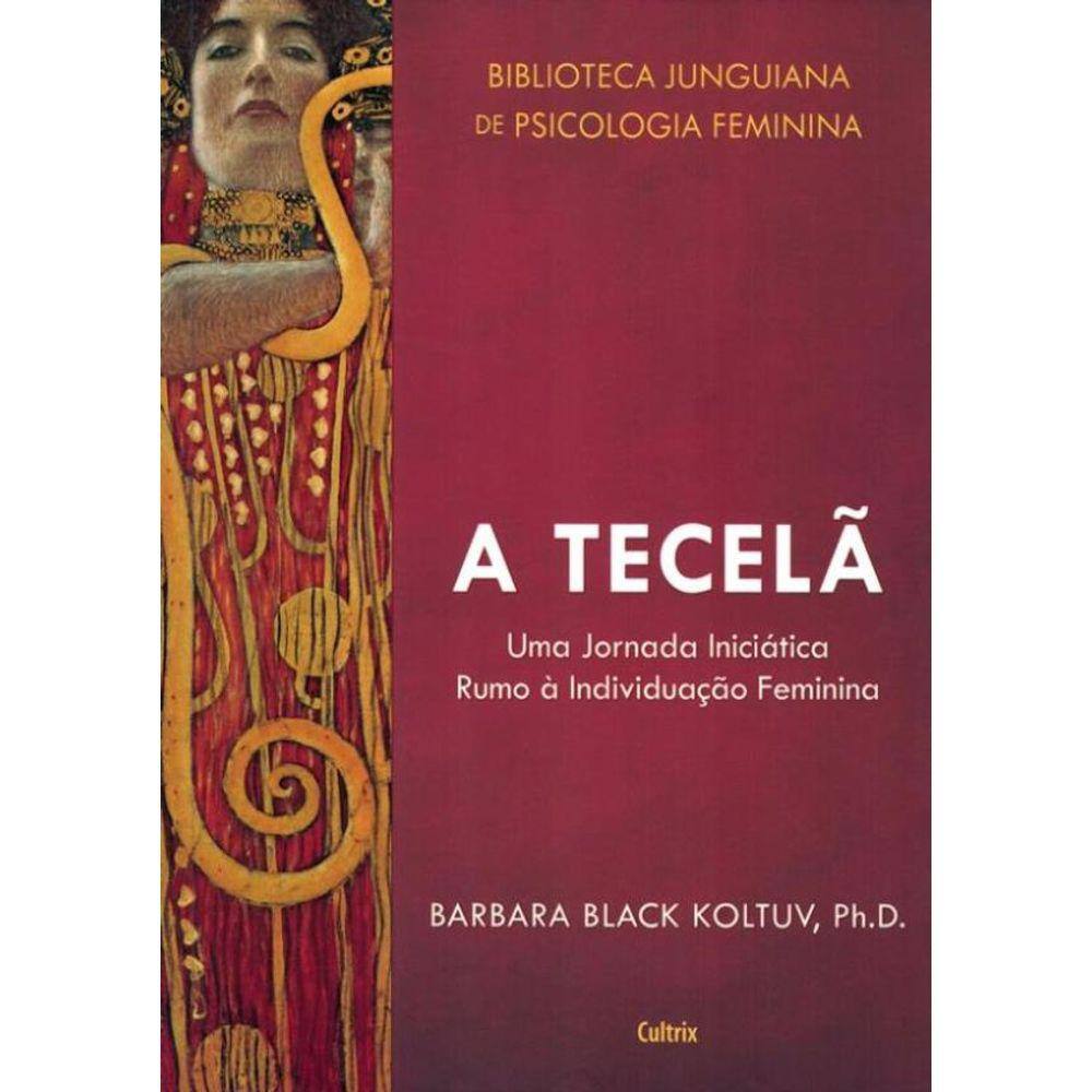Tecela, A : Uma Jornada Iniciatica Rumo A Individuacao Feminina