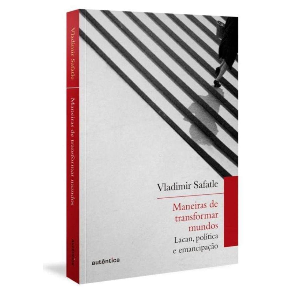 Maneiras De Transformar Mundos - Lacan, Politica E Emancipacao