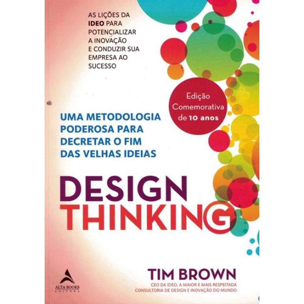 Design Thinking - Uma Metodologia Poderosa Para Decretar O Fim Das Velhas Ideias