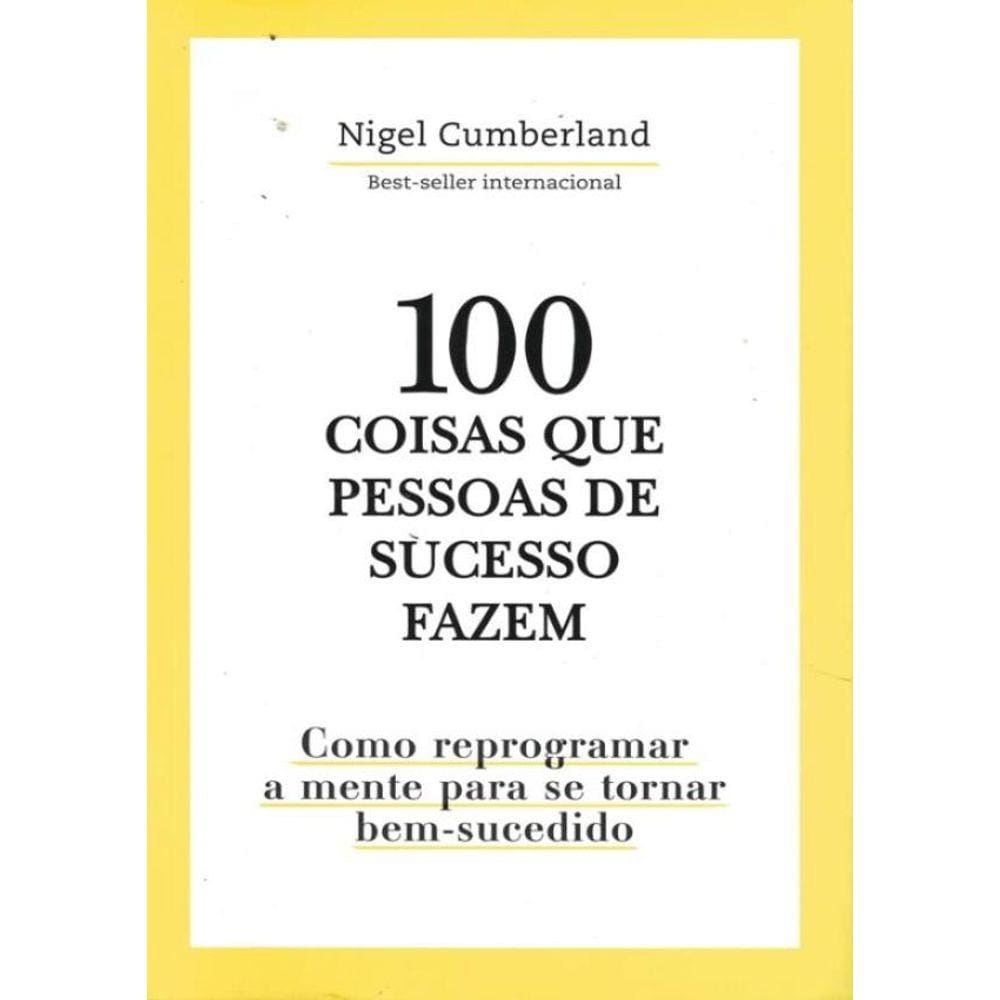 100 Coisas Que Pessoas De Sucesso Fazem - Como Reprogramar A Mente Para Se Tornar Bem-Sucedido