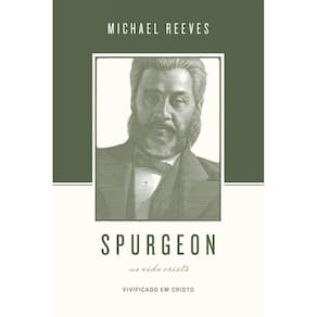 Spurgeon Sobre A Vida Cristã Michael Reeves