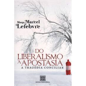 Do Liberalismo à Apostasia - A Tragédia Conciliar