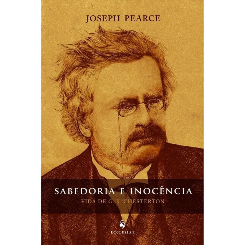 Sabedoria e Inocência - Vida de G. K. Chesterton