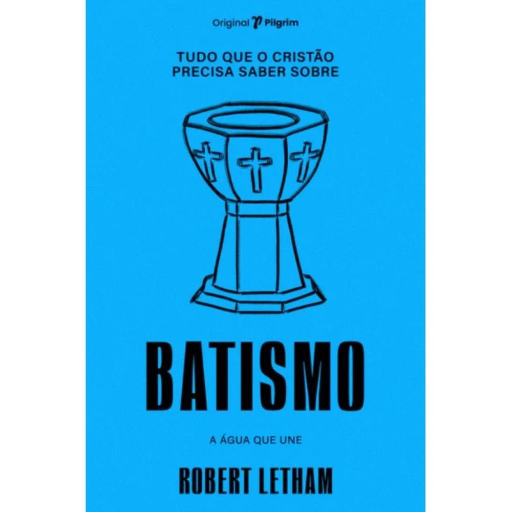 Tudo que o cristão precisa saber sobre batismo