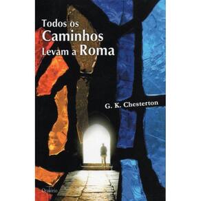 Todos os Caminhos Levam a Roma (G. K. Chesterton)