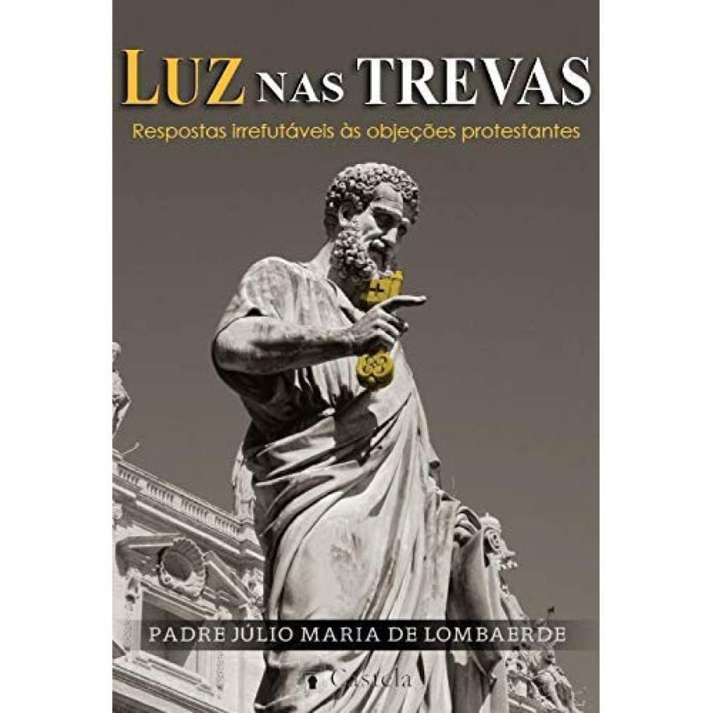 Luz nas trevas: Respostas irrefutáveis às objeções protestan
