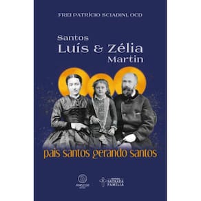 Santos Luís e Zélia Martin - Pais santos gerando santos