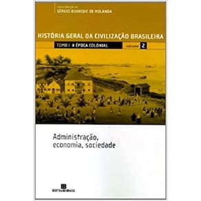 HGCB - Vol. 2 - A época colonial: administração, economia, sociedade