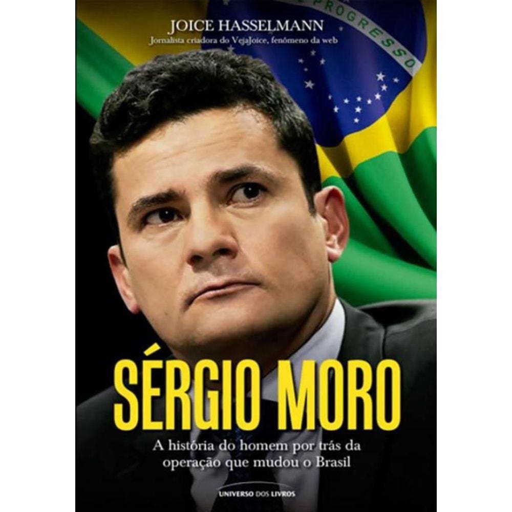 Sergio Moro - A  Historia Do Homem Por Tras Da Operacao Que Mudou O Brasil