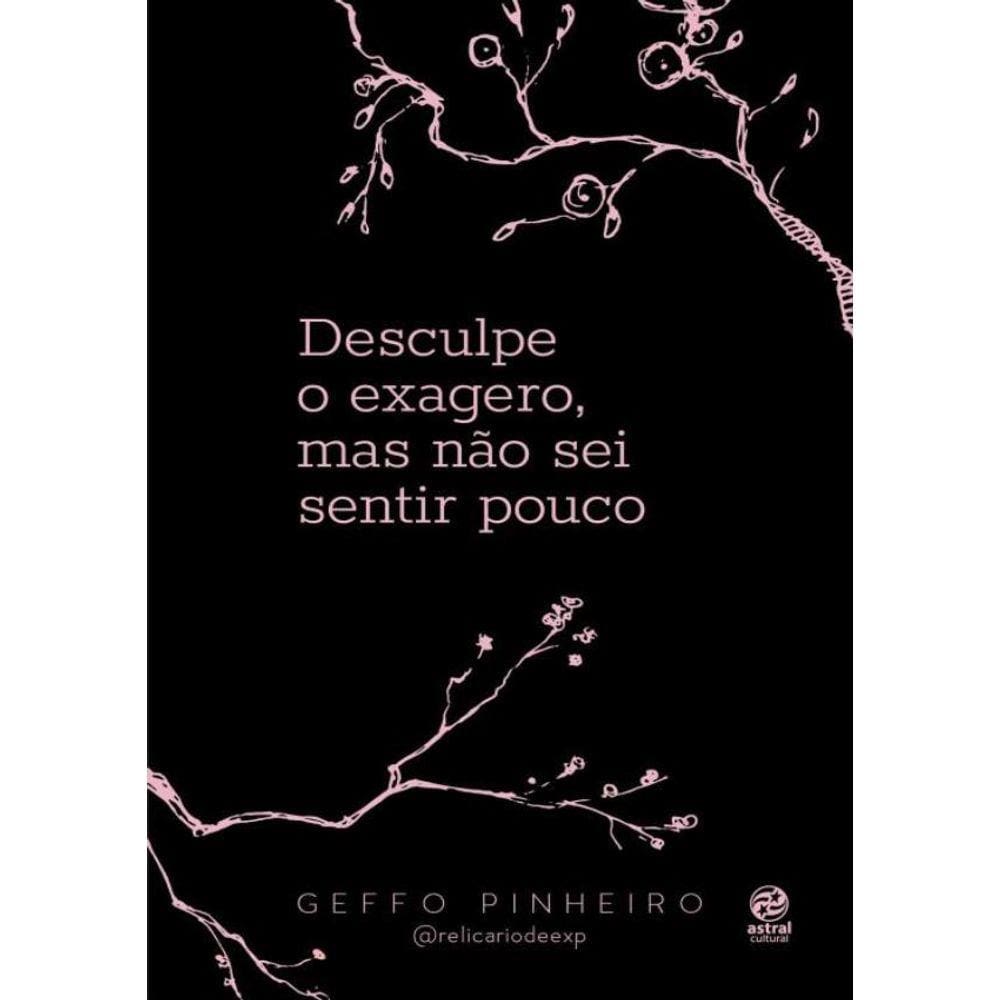 Desculpe O Exagero, Mas Nao Sei Sentir Pouco