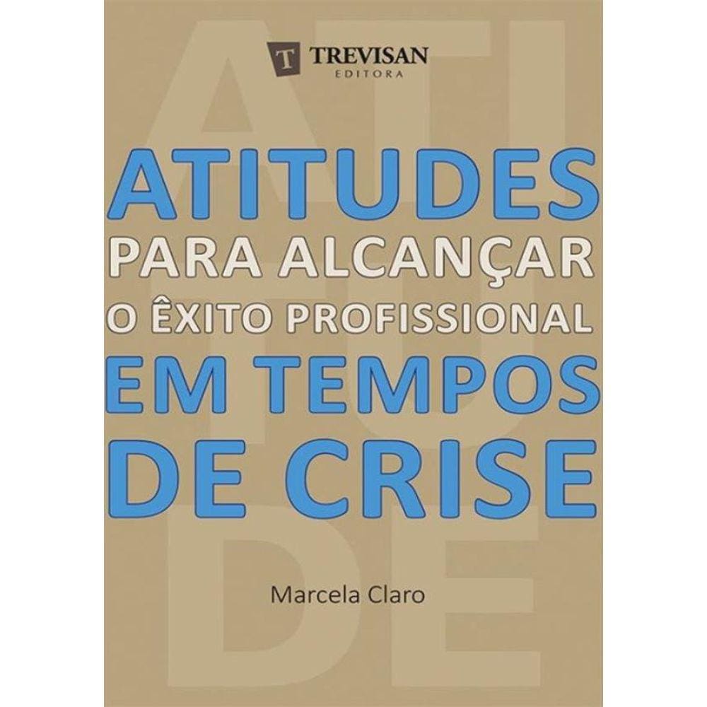 Atitudes Para Alcancar O Exito Profissional Em Tempos De Crise