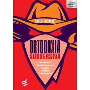 Ortodoxia Subversiva - Foras Da Lei, Revolucionarios E Outros Cristaos Disfarcados