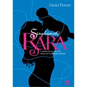 Simplesmente Rara: O Cotidiano De Uma Mae E Uma Crianca Com Necessidades Especificas