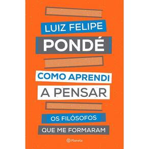 Como Aprendi a Pensar - Os Filósofos Que Me Formaram