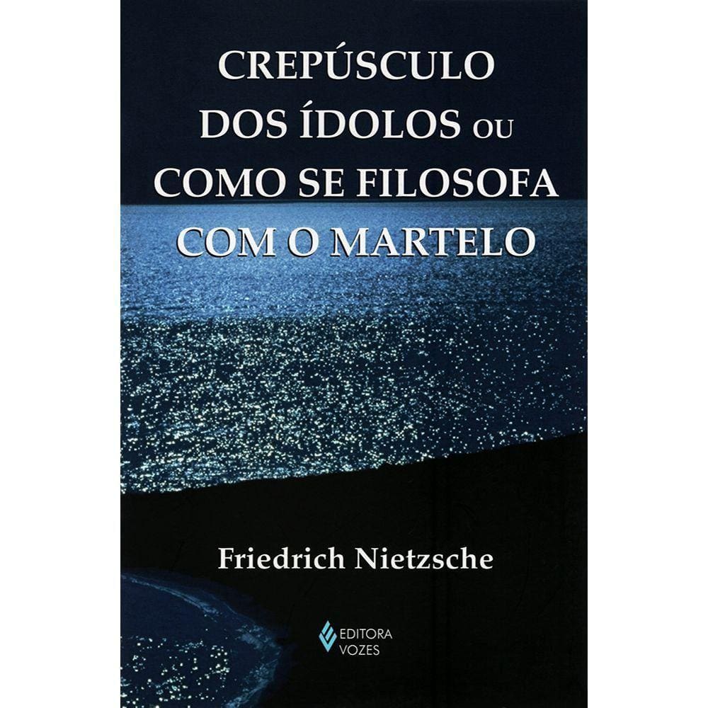 Crepúsculo dos Ídolos ou Como se Filosofa com o Martelo