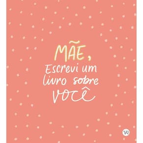 Mãe, Escrevi Um Livro Sobre Você