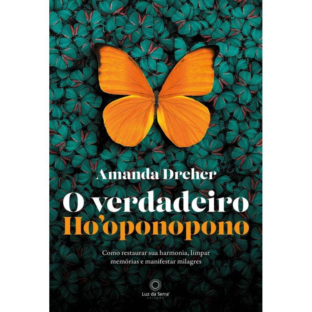 O Verdadeiro HoOponopono - Como Restaurar Sua Harmonia, Limpar Memórias E Manifestar Milagres