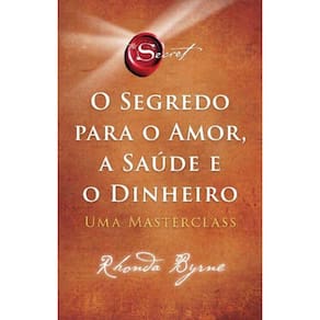 O Segredo Para O Amor, A Saúde E O Dinheiro - Uma Masterclass