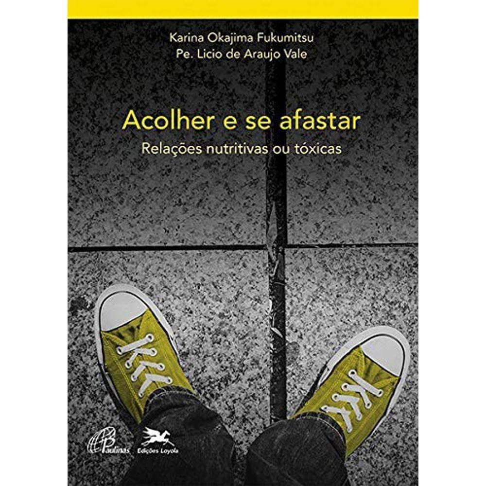 Acolher E Se Afastar - Relacoes Nutritivas Ou Toxicas