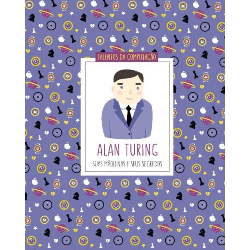 Alan Turing - Suas Máquinas E Seus Segredos