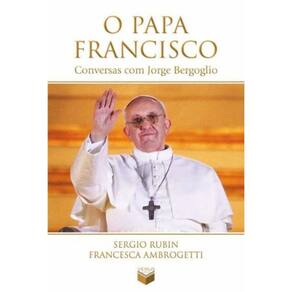 O papa Francisco: Conversas com Jorge Bergoglio