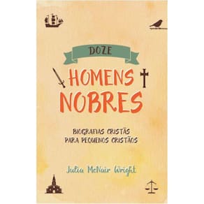 Doze Homens Nobres - Biografias Cristãs para Pequenos Cristãos - Capa Dura